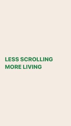 the words less scrolling more living are in green font on a light beige background