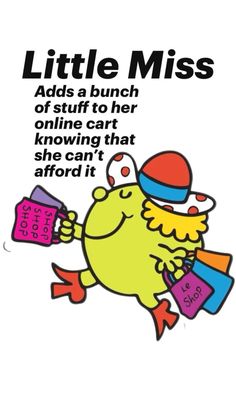 a cartoon character holding shopping bags with the caption little miss adds a bunch of stuff to her online cart