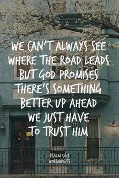 an old building with the words we can't always see where the road leads but god proms there's something better up ahead we just have to trust him