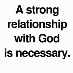 a black and white poster with the words a strong relationship with god is necessary