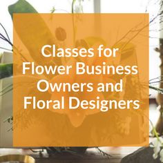 the words classes for flower business owners and floral designers are in front of an arrangement of flowers