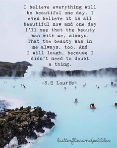 people swimming in a blue lagoon with the words, i believe everything will be beautiful