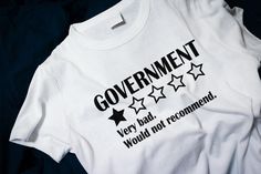 a white t - shirt that says government very bad, would not recommend