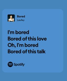 the text reads i'm bored bored of this love oh, i'm bored bored of this talk