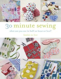 the cover of 30 minute sewing book, which features many different patterns and fabrics on it