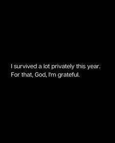 a black background with the words i survived a lot privately this year for that, god, i'm grateful