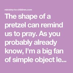 the shape of a pretzel can remind us to pray as you probably know, i'm a big fan of simple object