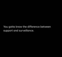 a black background with the words you gota know the difference between support and surveillance