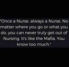 an image of a quote from the nurse that says once a nurse always a nurse no matter where you go or what you do, you can never truly get out of nursing