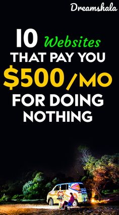 a van parked in front of a forest at night with the words 10 website that pay you $ 500 / mo for doing nothing