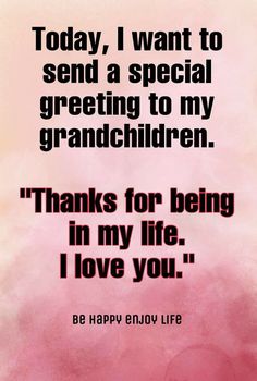 a pink background with the words, today i want to send a special greeting to my grandchilden thanks for being in my life i love you