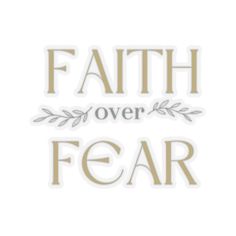 the words faith over fear are shown in gold and white