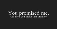 a black and white photo with the words you promised me, and then you broke that promise