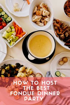 a table full of food with the words how to host the best fondue dinner party