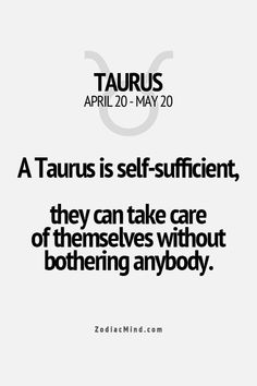 the quote taurus is self - sufficient, they can take care of themselves without being anybody