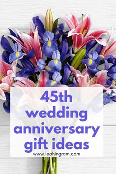 a bouquet of flowers with the words, 45 wedding anniversary gift ideas