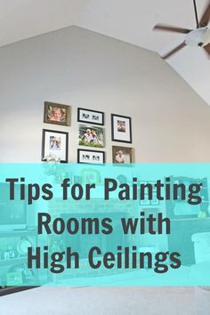 a living room with white walls and pictures on the wall above it that says tips for painting rooms with high ceilings