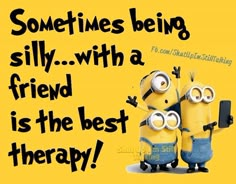 two minion minions with the caption sometimes being silly with a friend is the best therapy