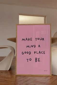 a pink sign that says make your mind a good place to be