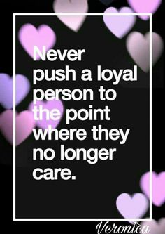 some pink and white hearts with the words never push a loyal person to the point where they