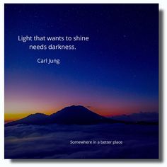 Light that wants to shine needs darkness. ~Carl Jung