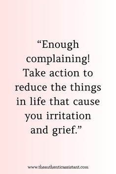 a quote that reads, enough complaining take action to reduce the things in life that cause you irritation and grit