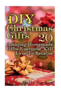 the book diy christmas gifts 20 amazing homemade gifts everyone will love to receive