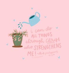 a watering can with flowers in it and the words i can do all things through caring who straightens me