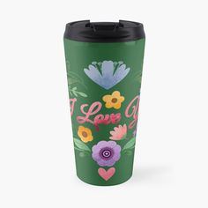 a green travel mug with flowers and the words i love you in pink, purple, blue