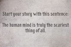 a piece of paper with a quote on it that says, start your story with this sentence the human mind is truly the scariest thing of all