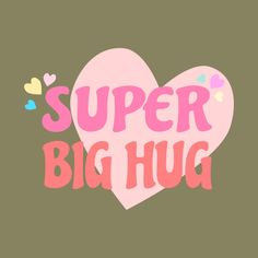 the words super big hug written in pink on a green background