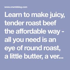 a quote that reads learn to make juicy tender roast beef the afordable way all you need is an eye of round roast, a little butter, a ver