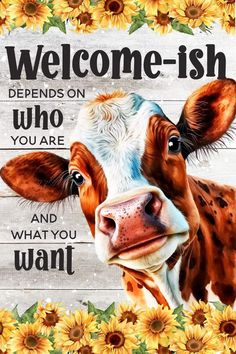 a painting of a cow with sunflowers around it and the words, welcome - ish who you are and what you want