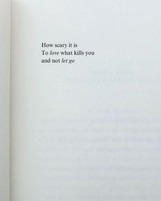 an open book with the words how scary it is to love what kills you and not let go