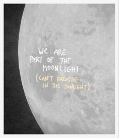 we are part of the moonlight can't breathe in the sunlight