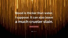 the quote blood is thicker than water, i suppose it can also leave a much cruelr stain