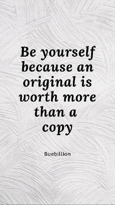 a quote that reads, be yourself because an original is worth more than a copy