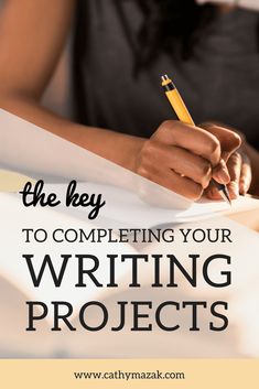 a woman writing on paper with the words, the key to completing your writing projects