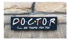 a wooden sign that says doctor i'll be there for you