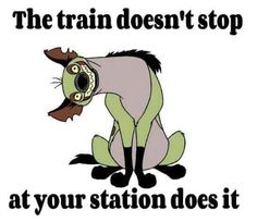 an image of a cartoon character saying the train doesn't stop at your station does it