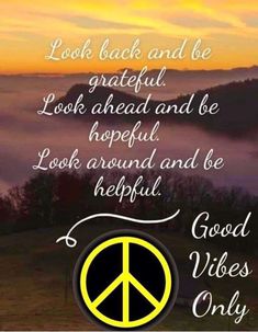 a peace sign with the words look back and be grateful, look ahead and be hopeful looking around and be helpful good vibes only