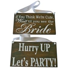 two wooden signs that say if you think we're cute, what til you see the bride and hurry up let's party