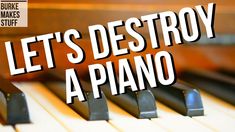 a piano with the words let's destroy a piano