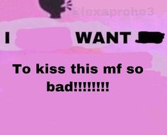 i want to kiss this mf so bad text on pink background with black letters