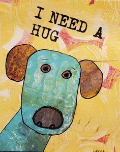 a painting of a dog with the words i need a hug on it