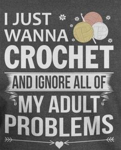 i just wanna to crochet and ignore all of my adult problems