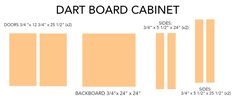 the diagram shows how to make a dart board cabinet with different widths and colors