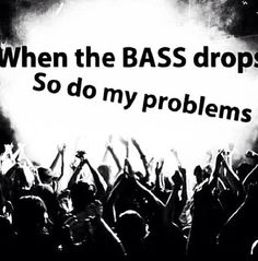 a black and white photo with the words when the bass drops so do my problems