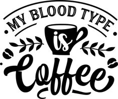 a coffee cup with the words my blood type is coffee written in black and white