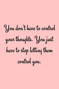 a pink background with the words you don't have to control your thoughts you just have to stop letting them control you